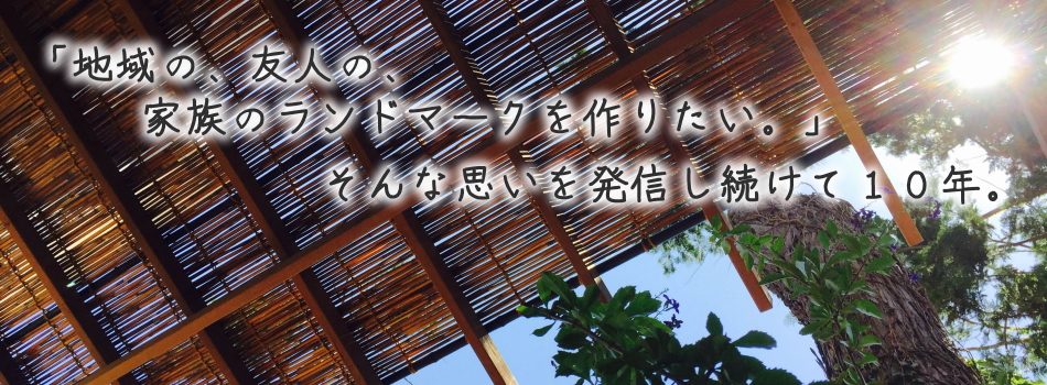 「地域の、友人の、家族のランドマークを作りたい。」そんな思いを発信し続けて１０年。